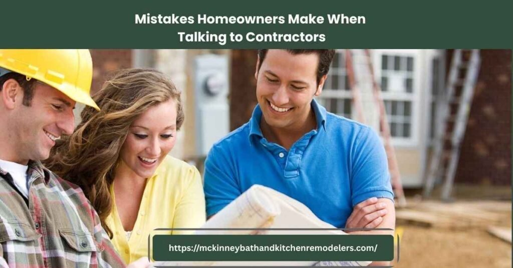 Mistakes Homeowners Make When Talking to Contractors Mistakes Homeowners Make When Talking to Contractors