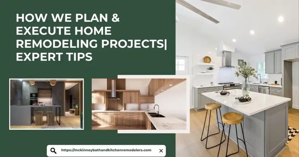 How We Plan & Execute Home Remodeling Projects| Expert Tips