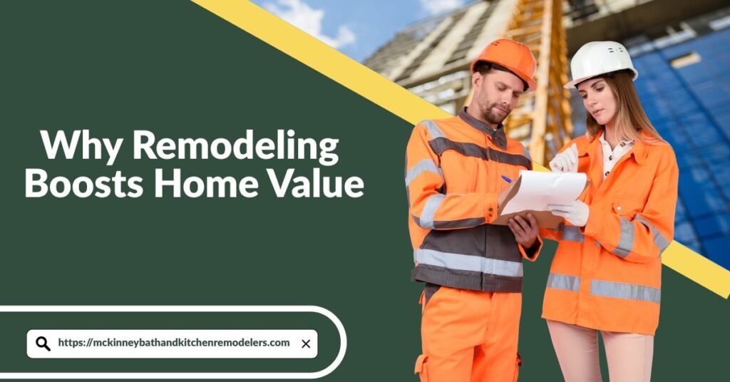 Why Remodeling Boosts Home Value